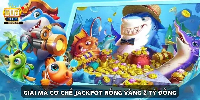 ban ca hitclub do hoa 3d jackpot rong vang 2 ty 69b4f8c7d4519