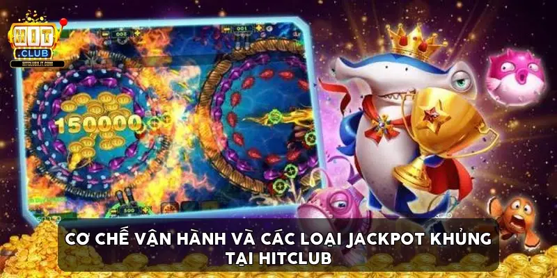 Cơ Chế Vận Hành Và Các Loại Jackpot Khủng Tại HitClub