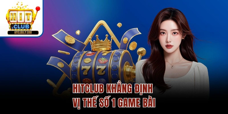Hitclub khẳng định vị thế số 1 game bài