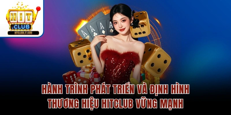 Hành trình phát triển và định hình thương hiệu Hitclub vững mạnh