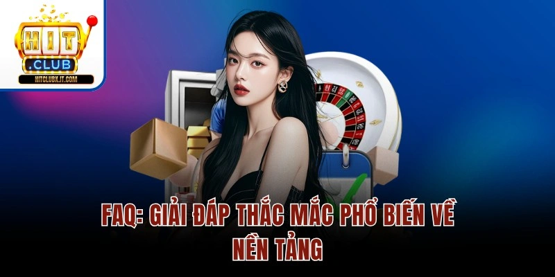FAQ: Giải đáp thắc mắc phổ biến về nền tảng