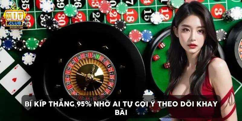 Bí Kíp Thắng 95% Nhờ AI Tự Gợi Ý Theo Dõi Khay Bài