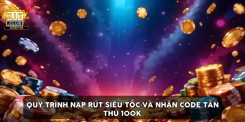 Quy Trình Nạp Rút Siêu Tốc Và Nhận Code Tân Thủ 100K