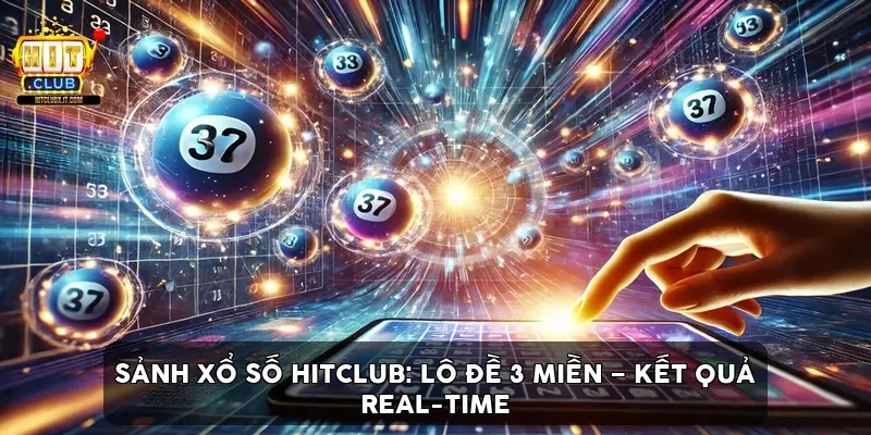 Sảnh Xổ Số Hitclub: Lô Đề 3 Miền – Kết Quả Real-time