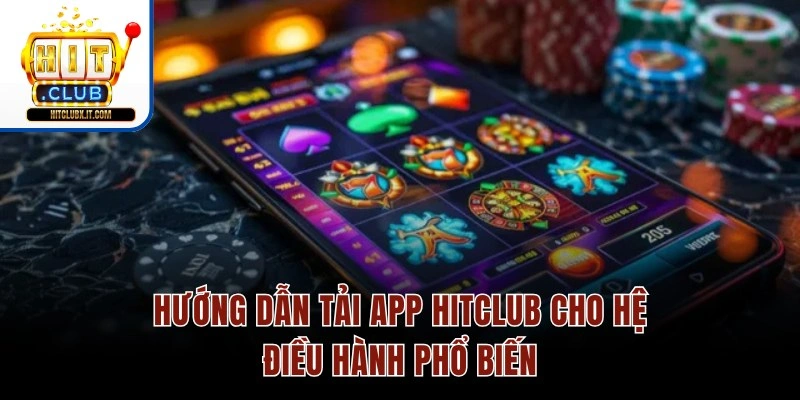 Hướng dẫn tải app Hitclub cho hệ điều hành phổ biến